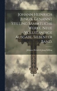 bokomslag Johann Heinrich Jung's, genannt Stilling smmtliche Werke. Neue vollstndige Ausgabe. Siebenter Band.