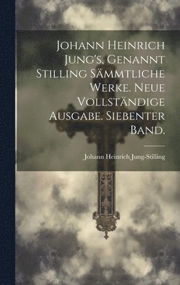 Johann Heinrich Jung-Stilling - Johann Heinrich Jung's, genannt Stilling sämmtliche Werke. Neue vollständige Ausgabe. Siebenter Band., Inbunden