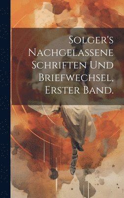 bokomslag Solger's nachgelassene Schriften und Briefwechsel, erster Band.