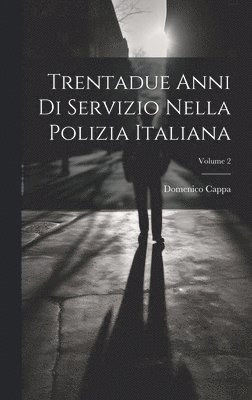 Trentadue Anni Di Servizio Nella Polizia Italiana; Volume 2 1