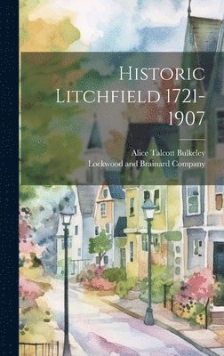 Historic Litchfield 1721-1907 1