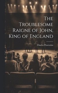 bokomslag The Troublesome Raigne of John, King of England