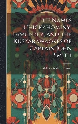 bokomslag The Names Chickahominy, Pamunkey, and the Kuskarawaokes of Captain John Smith