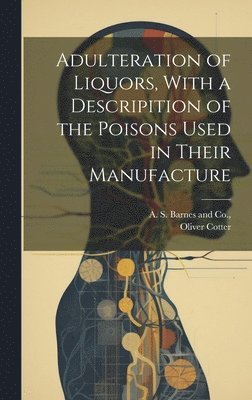 bokomslag Adulteration of Liquors, With a Descripition of the Poisons Used in Their Manufacture