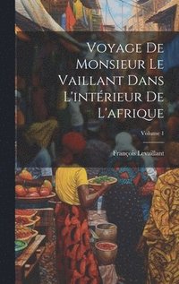 bokomslag Voyage De Monsieur Le Vaillant Dans L'intrieur De L'afrique; Volume 1