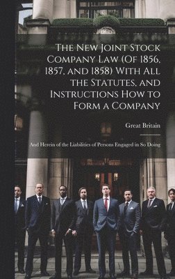 The New Joint Stock Company Law (Of 1856, 1857, and 1858) With All the Statutes, and Instructions How to Form a Company 1