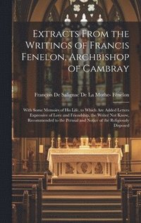 bokomslag Extracts From the Writings of Francis Fenelon, Archbishop of Cambray