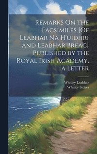 bokomslag Remarks On the Facsimiles [Of Leabhar Na H'uidhri and Leabhar Breac] Published by the Royal Irish Academy, a Letter