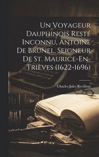 bokomslag Un Voyageur Dauphinois Rest Inconnu, Antoine De Brunel, Seigneur De St. Maurice-En-Trives (1622-1696)