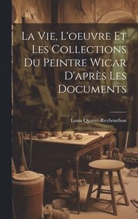 bokomslag La Vie, L'oeuvre Et Les Collections Du Peintre Wicar D'aprs Les Documents