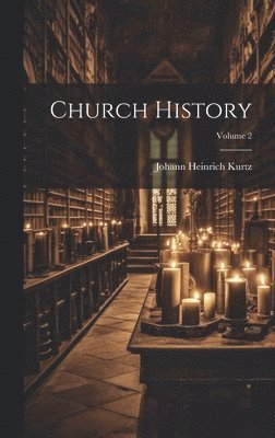 Johann Heinrich Kurtz - Church History; Volume 2, Inbunden
