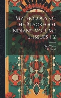 bokomslag Mythology of the Blackfoot Indians, Volume 2, issues 1-2