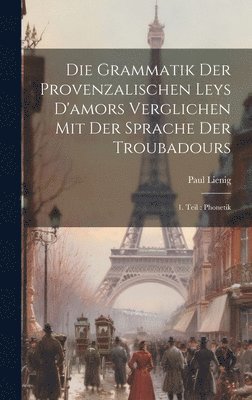 bokomslag Die Grammatik Der Provenzalischen Leys D'amors Verglichen Mit Der Sprache Der Troubadours