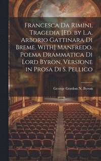 bokomslag Francesca Da Rimini, Tragedia [Ed. by L.a. Arborio Gattinara Di Breme. With] Manfredo, Poema Drammatica Di Lord Byron, Versione in Prosa Di S. Pellico