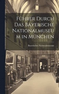 bokomslag Fhrer Durch Das Bayerische Nationalmuseum in Mnchen