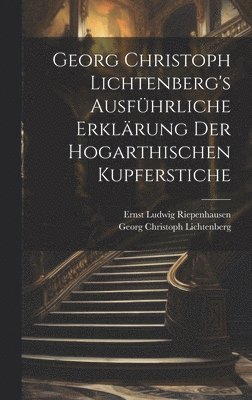 Georg Christoph Lichtenberg, Ernst Ludwig Riepenhausen - Georg Christoph Lichtenberg's ausführliche Erklärung der Hogarthischen Kupferstiche, Inbunden