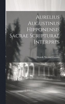 Henrik Nicolai Clausen - Aurelius Augustinus Hipponensis Sacrae Scripturae Interpres, Inbunden