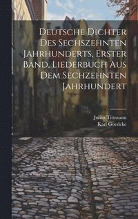 bokomslag Deutsche Dichter des Sechszehnten Jahrhunderts, erster Band, Liederbuch Aus Dem Sechzehnten Jahrhundert