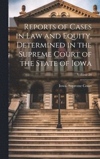 bokomslag Reports of Cases in Law and Equity, Determined in the Supreme Court of the State of Iowa; Volume 24