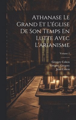 Johann Adam Möhler, Jean Cohen, Gregory Cohen - Athanase Le Grand Et L'église De Son Temps En Lutte Avec L'arianisme; Volume 2, Inbunden