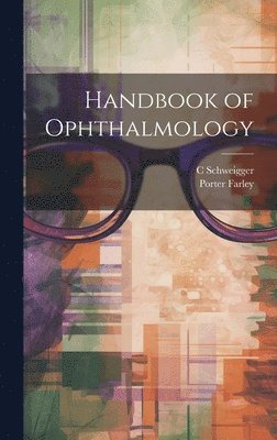 C Schweigger, Porter Farley, C. Schweigger - Handbook of Ophthalmology, Inbunden