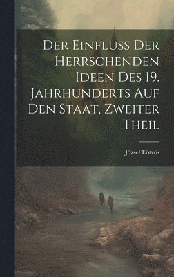 bokomslag Der Einfluss der herrschenden Ideen des 19. Jahrhunderts auf den Staat, Zweiter Theil