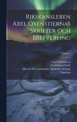 Carl Gustaf Styffe, Historie Och Antik Kungl Vitterhets, Axel Oxenstierna, Historie Och Antik... Kungl. Vitterhets - Rikskansleren Axel Oxenstiernas Skrifter Och Brefvexling; Volume 2, Inbunden