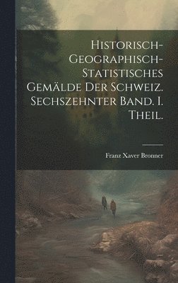 Franz Xaver Bronner - historisch-geographisch-statistisches Gemälde der Schweiz. Sechszehnter Band. I. Theil., Inbunden