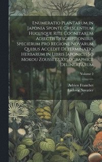 bokomslag Enumeratio Plantarum in Japonia Sponte Crescentium Hucusque Rite Cognitarum Adjectis Descriptionibus Specierum Pro Regione Novarum Quibus Accedit Determinatio Herbarum in Libris Japonicis So Mokou