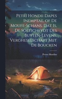 bokomslag Petri Hondii Dapes Inemptae, of De Moufe-Schans, Dat Is, De Soeticheydt Des Buyten-Levens, Vergheselschapt Met De Boucken