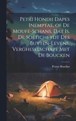 Petri Hondii Dapes Inemptae, of De Moufe-Schans, Dat Is, De Soeticheydt Des Buyten-Levens, Vergheselschapt Met De Boucken 1
