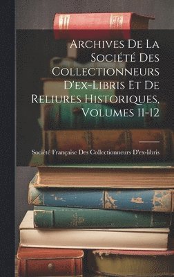 Archives De La Socit Des Collectionneurs D'ex-Libris Et De Reliures Historiques, Volumes 11-12 1