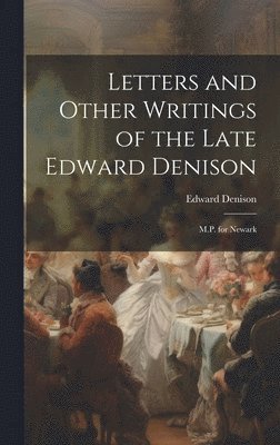 Edward Denison - Letters and Other Writings of the Late Edward Denison, Inbunden