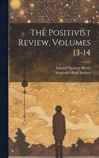 bokomslag The Positivist Review, Volumes 13-14