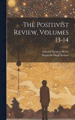 Edward Spencer Beesly, Shapland Hugh Swinny - Positivist Review, Volumes 13-14, Inbunden