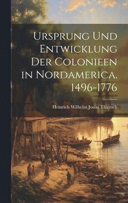 Ursprung Und Entwicklung Der Colonieen in Nordamerica. 1496-1776 1