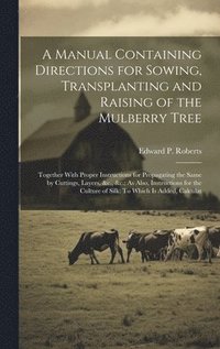 bokomslag Manual Containing Directions for Sowing, Transplanting and Raising of the Mulberry Tree