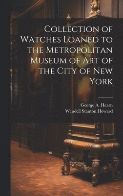 Collection of Watches Loaned to the Metropolitan Museum of Art of the City of New York 1