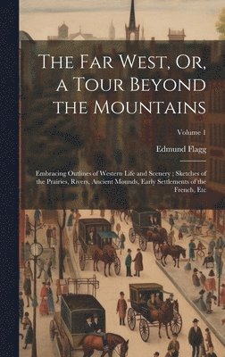 bokomslag The Far West, Or, a Tour Beyond the Mountains