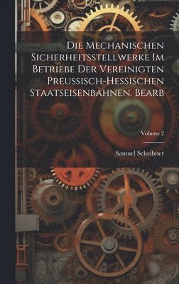 bokomslag Die Mechanischen Sicherheitsstellwerke Im Betriebe Der Vereinigten Preussisch-Hessischen Staatseisenbahnen. Bearb; Volume 2