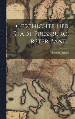 Geschichte der Stadt Pressburg, Erster Band. 1