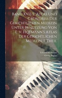 bokomslag Band XVII/I., Atlas und Grundriss der gerichtlichen Medizin unter Benutzung von E. v. Hofmann's Atlas der gerichtlichen Medizin, I. Theil