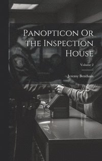 bokomslag Panopticon Or the Inspection House; Volume 2
