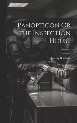 Panopticon Or the Inspection House; Volume 2 1
