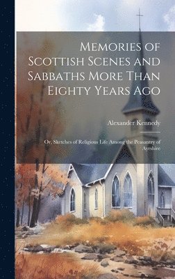 bokomslag Memories of Scottish Scenes and Sabbaths More Than Eighty Years Ago; Or, Sketches of Religious Life Among the Peasantry of Ayrshire