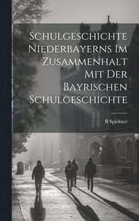 bokomslag Schulgeschichte Niederbayerns Im Zusammenhalt Mit Der Bayrischen Schulgeschichte