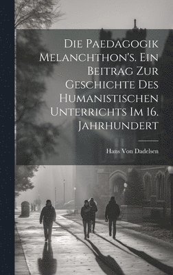 bokomslag Die Paedagogik Melanchthon's. Ein Beitrag zur Geschichte des humanistischen Unterrichts im 16. Jahrhundert