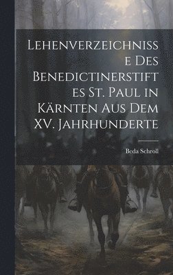 bokomslag Lehenverzeichnisse des Benedictinerstiftes St. Paul in Kärnten aus dem XV. Jahrhunderte