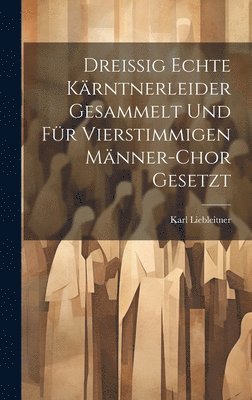 bokomslag Dreissig Echte Krntnerleider Gesammelt Und Fr Vierstimmigen Mnner-Chor Gesetzt