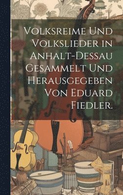 bokomslag Volksreime und Volkslieder in Anhalt-Deau Gesammelt und herausgegeben von Eduard Fiedler.